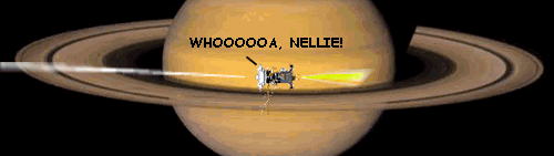 Cassini gets into orbit by firing its engine in the opposite direction,
to slow down Cassini is shown against the planet as a backdrop, firing its engine to slow down, yelling 'WHOOOOOOOOA, NELLIE!'